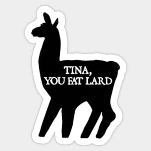 Tina You Fat Lard Sticker